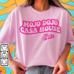 mojo dojo casa house shirt, i am kenough doll movie hoodie, mojo dojo casa house ken tshirt, sweatshirt, ken pink graphi