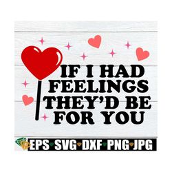 if i had feelings they'd be for you, funny valentine's day svg, anti valentine's day svg, funny valentine's day shirt sv