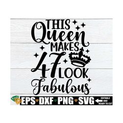 this queen makes 47 look good svg, birthday queen svg, 47th birthday queen shirt svg, womens 47th birthday shirt svg, 47
