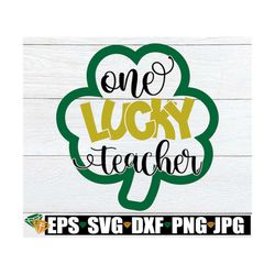 one lucky teacher, st. patrick's day svg, one lucky teacher svg, st. patrick's day teacher svg, lucky teacher svg, cut f