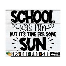 school was fun but it's time for some sun, end of the school year, final day of school svg png, end of the year svg, fun