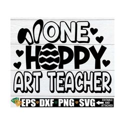 one hoppy art teacher, art teacher easter shirt svg, easter gift for art teacher, easter teacher appreciation gift, art