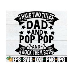 i have two titles dad and pop pop and i rock them both, father's day, pop pop father's day, grandpa father's day, pop po
