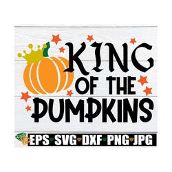 king of the pumpkins, boys fall svg, boys thanksgiving svg, kids thanksgiving svg, thanksgiving svg, cute thanksgiving s
