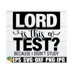 lord is this a test because i didn't study, the lord is testing me, is this a test, funny svg, sarcasm quote, funn quote