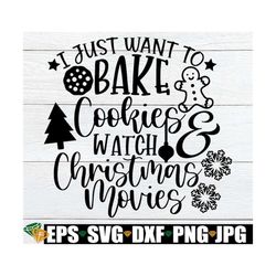 i just want to bake cookies and watch christmas movies, christmas svg, christmas decor svg, cute christmas, svg, christm