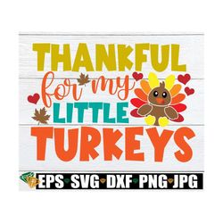 thankful for my little turkeys, teacher thanksgiving, thanksgiving teacher, thanksgiving teacher shirt svg, turkey svg,