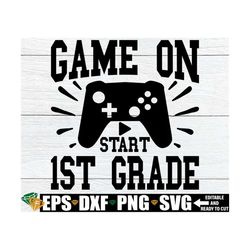 game on 1st grade, first day of school svg, boys first grade shirt svg, first grade svg png, first day of first grade sv