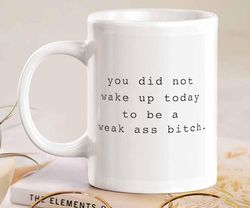 funny coffee mug, inspirational coffee mug, sarcastic coffee mug