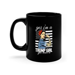 yes im a trump girl get over it trump mug best,gift for family ,gift mug