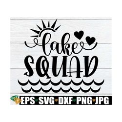 lake squad, lake trip, lake vacation, family lake trip, lake squad svg, lake clipart,  summer, lake svg, cut file, svg,