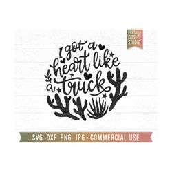 got a heart like a truck svg country music cut file, cactus, desert quote, western music svg, truck quote sublimation pn