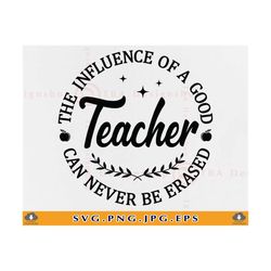 the influence of a good teacher can never be erased svg, teacher appreciation gift, best teacher shirt svg, cut files fo