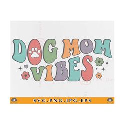 Dog Mom Vibes SVG, Dog Mom Shirt SVG, Dog Mom Gift Svg, Dog Sayings Svg, Retro Groovy Dog Mom, Fur mama, Pet Mom, Cut Fi
