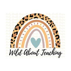 wild about teaching leopard rainbow sublimation designs downloads, rainbow back to school png teacher shirts clipart leo