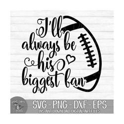 I'll Always Be His Biggest Fan - Football - Instant Digital Download - svg, png, dxf, and eps files included!