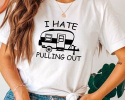 i hate pulling out, camping shirt, camping lover gift, rv camper shirt, back that thing up, hiking shirt, funny rv sayin