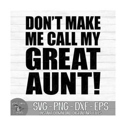don't make me call my great aunt - instant digital download - svg, png, dxf, and eps files included!