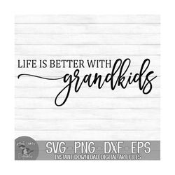 life is better with grandkids - instant digital download - svg, png, dxf, and eps files included!
