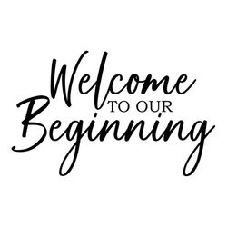 welcome to our beginning svg, wedding sign handwritten svg, digital download, cut file, sublimation, clip art (svg/dxf/p