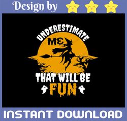 underestimate me that'll be fun svg, witch svg, halloween witch svg, halloween sign svg, fall svg, halloween cut file