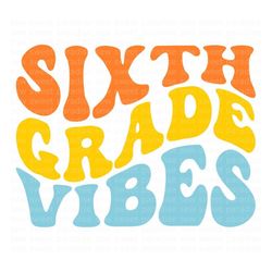 sixth grade vibes svg, 6th grade retro svg, boho, wave, school shirt svg, digital download, cut file, sublimation (svg/p