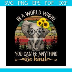 in a world where you can be anything, be kind svg, animal svg, elephants svg, sunflower svg, love elephants svg, elephan