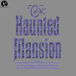 the haunted mansion is my happy haunt place halloween png download