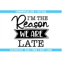 i'm the reason we are late svg, baby sayings svg, baby shower svg, baby svg, funny baby svg, new baby svg, new mom svg,