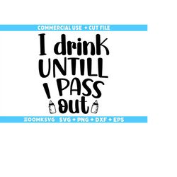 i drink until i pass out svg, baby sayings svg, baby shower svg, baby svg, funny baby svg, new baby svg, new mom svg, ne