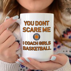basketball gift - basketball coach mug - gift for coach - coach gift - coach basketball - you don't scare me i coach gir