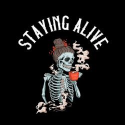 staying alive png, skeleton coffee png, coffee skull png, funny halloween png shirt design, spooky mom