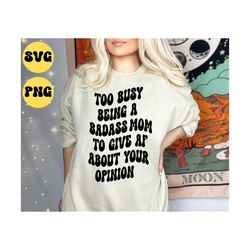 too busy being a badass mom to give af about your opinion svg, svg cut files, silhouette cut file, cricut cut files, svg