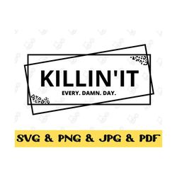 motivational quotes svg png design l art sayings and phrases | killin' it every. damn. day. origina| graphics for cricut