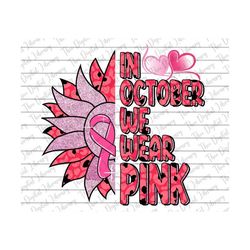 in october we wear pink png, breast cancer awareness png, sunflower, sunflower png, breast cancer png, sublimation desig