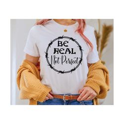 be real not perfect svg,kindness svg,positive quote svg,inspirational svg,self love svg, file self love svg, women's shi