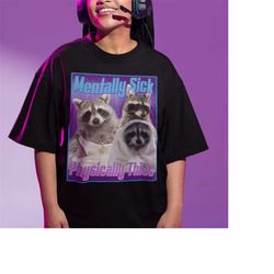 mentally sick physically thicc raccoon meme shirt,opossums lover shirt,raccoon tanuki shirt, possums shirt, sad opossums