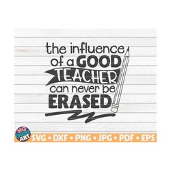 the influence of a good teacher can never be erased  svg  / teacher quote / cut file / clipart / printable / vector | co