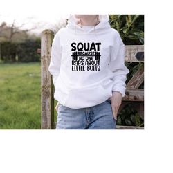 exercise hoodie, squat hoodie, squat because no one raps about little butt hoodie, funny gym hoodie, fitness influencer