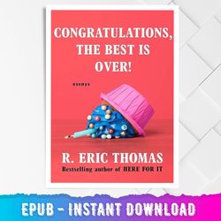 congratulations, the best is over!: essays