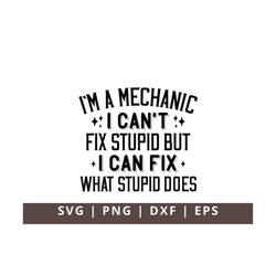 i'm a mechanic i can't fix stupid but i can fix what stupid does svg png, mechanic svg, it's my job to fix stupid, funny