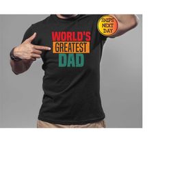 World's Greatest Dad Shirt, World's Greatest Dad Sweatshirt, Fathers Day Shirt, Happy Fathers Day, Best Dad Shirt, First