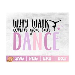 dance svg | dance lover png | why walk when you can dance cricut file | gymnastic svg | dance mom png | dancer svg | bal