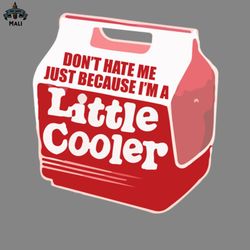 dont hate me just because im a little cooler png