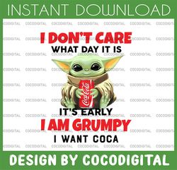 i dont care what day it is it's early i'm grumpy i want coca cola png, baby yoda png, sublimation ready