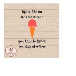life is like an ice-cream cone, you have to lick it one day at a time | ice cream svg | summer svg |svg |png | jpg| inst