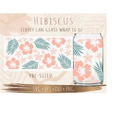 hibiscus libbey can glass wrap svg, diy for libbey can shaped beer glass 16 oz cut file for cricut and silhouette
