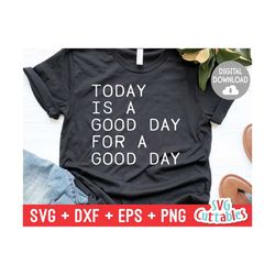 today is a good day for a good day svg - inspirational cut file - quote - svg - dxf - eps - png - silhouette - cricut -