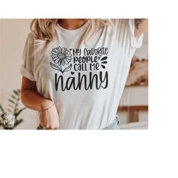 my favorite people call me nanny svg png pdf, nanny svg design, nanny sublimation shirt - sunflower digital download