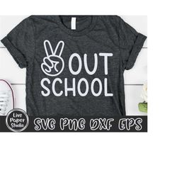 peace out school svg, last day of school svg, graduation shirt svg, teacher svg, end of school, kids, digital download p